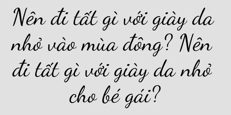 Nên đi tất gì với giày da nhỏ vào mùa đông? Nên đi tất gì với giày da nhỏ cho bé gái?