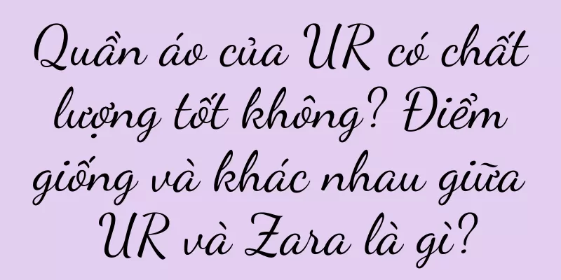 Quần áo của UR có chất lượng tốt không? Điểm giống và khác nhau giữa UR và Zara là gì?