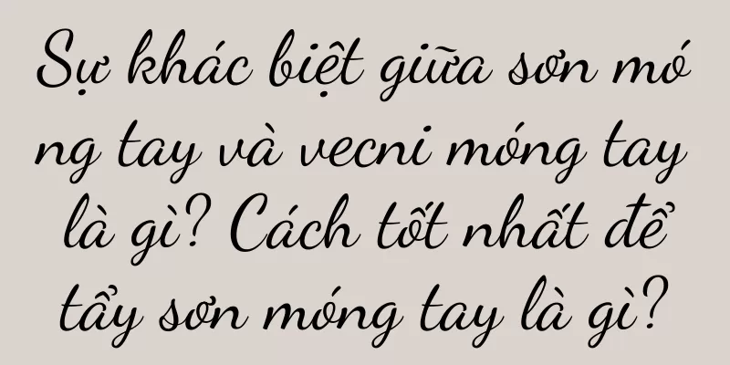 Sự khác biệt giữa sơn móng tay và vecni móng tay là gì? Cách tốt nhất để tẩy sơn móng tay là gì?