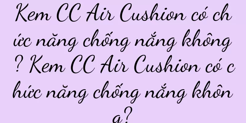 Kem CC Air Cushion có chức năng chống nắng không? Kem CC Air Cushion có chức năng chống nắng không?