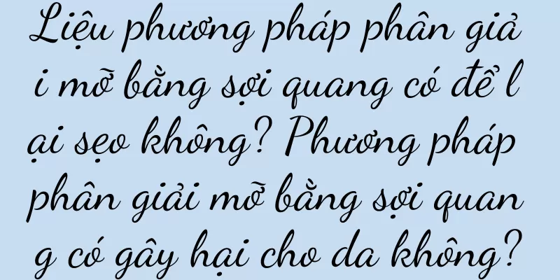 Liệu phương pháp phân giải mỡ bằng sợi quang có để lại sẹo không? Phương pháp phân giải mỡ bằng sợi quang có gây hại cho da không?