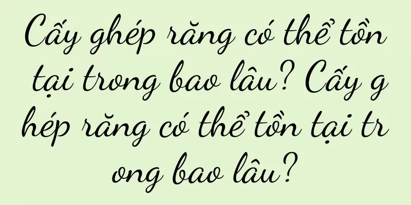 Cấy ghép răng có thể tồn tại trong bao lâu? Cấy ghép răng có thể tồn tại trong bao lâu?