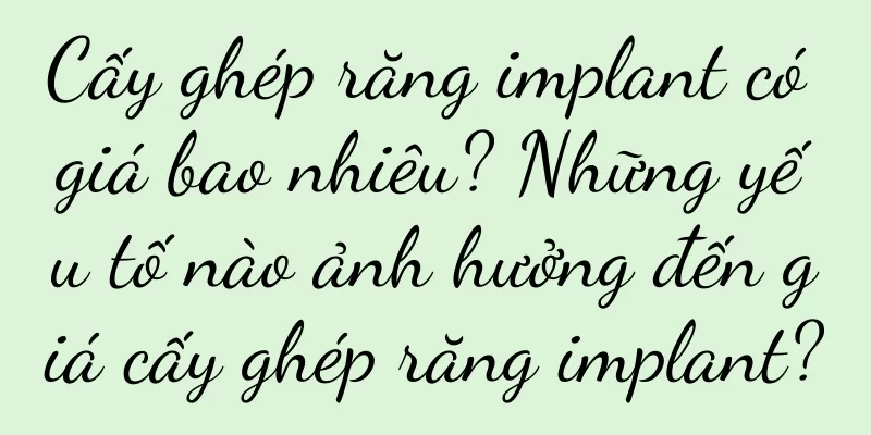 Cấy ghép răng implant có giá bao nhiêu? Những yếu tố nào ảnh hưởng đến giá cấy ghép răng implant?
