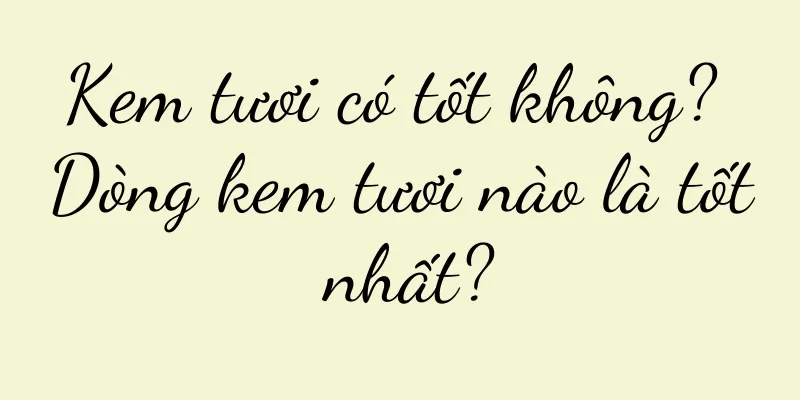Kem tươi có tốt không? Dòng kem tươi nào là tốt nhất?