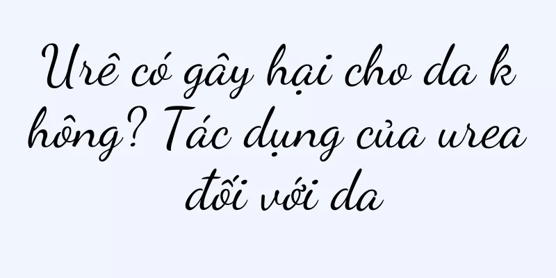 Urê có gây hại cho da không? Tác dụng của urea đối với da