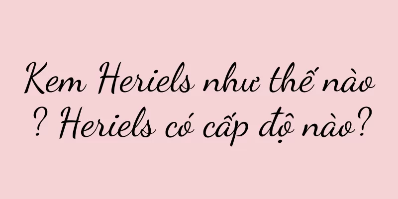 Kem Heriels như thế nào? Heriels có cấp độ nào?