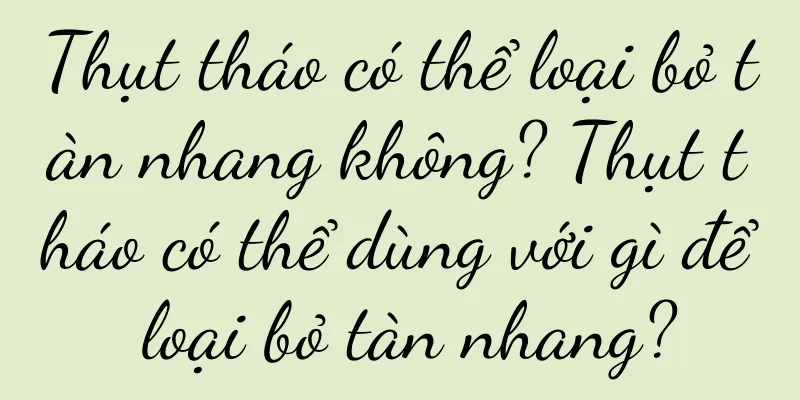 Thụt tháo có thể loại bỏ tàn nhang không? Thụt tháo có thể dùng với gì để loại bỏ tàn nhang?