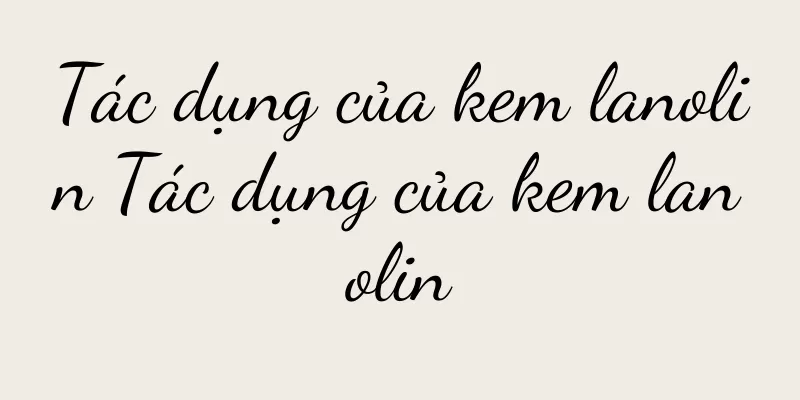 Tác dụng của kem lanolin Tác dụng của kem lanolin