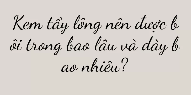 Kem tẩy lông nên được bôi trong bao lâu và dày bao nhiêu?