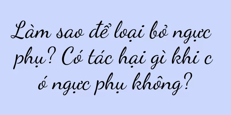 Làm sao để loại bỏ ngực phụ? Có tác hại gì khi có ngực phụ không?