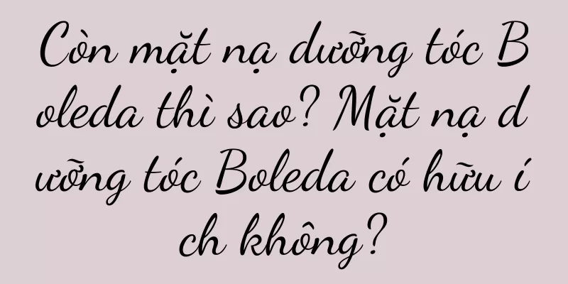Còn mặt nạ dưỡng tóc Boleda thì sao? Mặt nạ dưỡng tóc Boleda có hữu ích không?