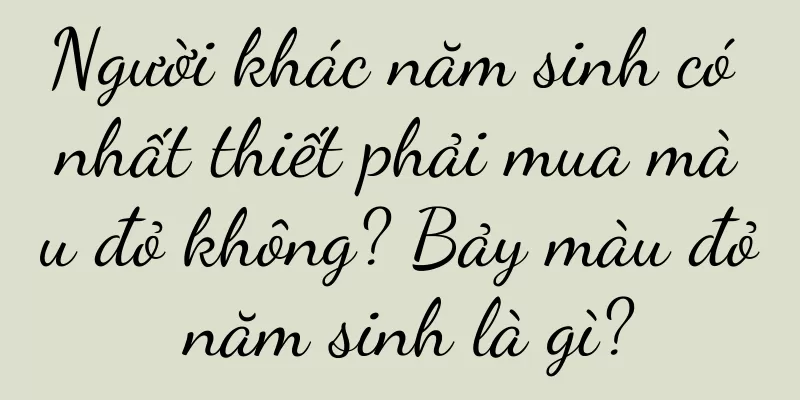 Người khác năm sinh có nhất thiết phải mua màu đỏ không? Bảy màu đỏ năm sinh là gì?