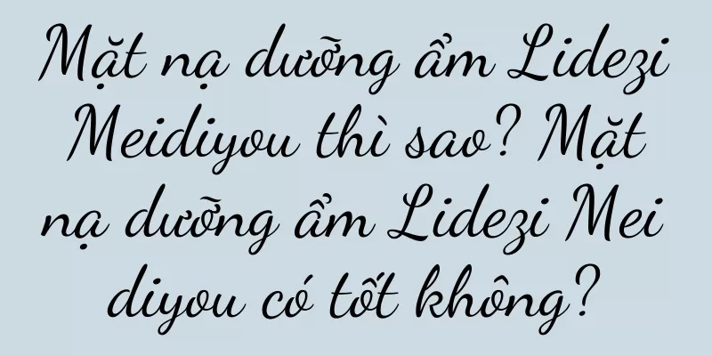 Mặt nạ dưỡng ẩm Lidezi Meidiyou thì sao? Mặt nạ dưỡng ẩm Lidezi Meidiyou có tốt không?