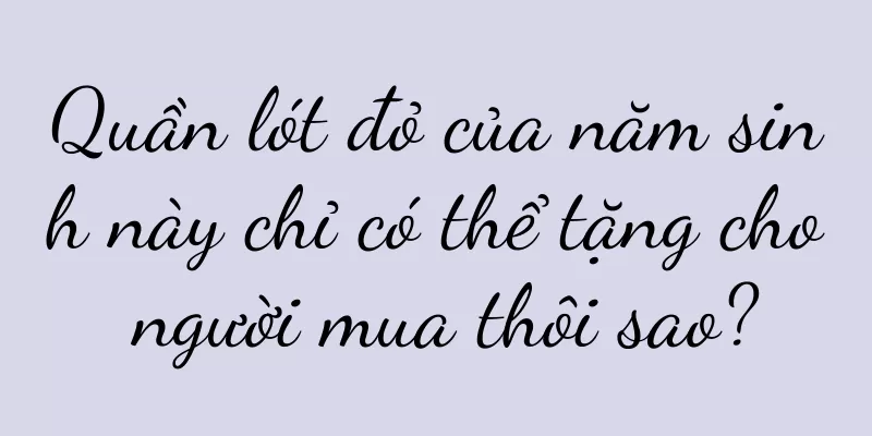 Quần lót đỏ của năm sinh này chỉ có thể tặng cho người mua thôi sao?