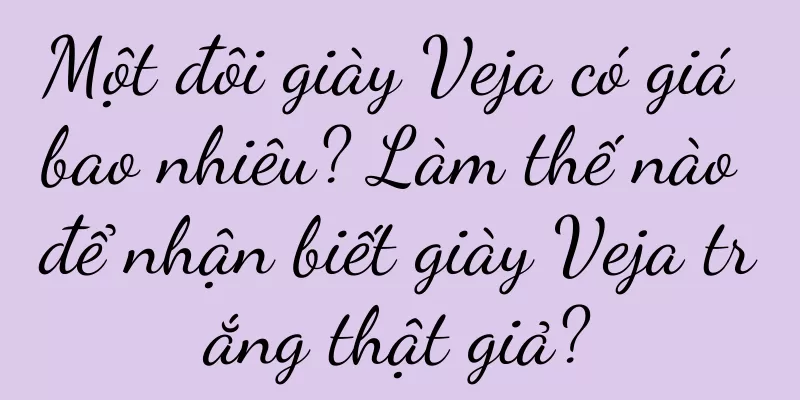 Một đôi giày Veja có giá bao nhiêu? Làm thế nào để nhận biết giày Veja trắng thật giả?