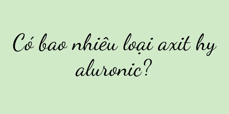 Có bao nhiêu loại axit hyaluronic?