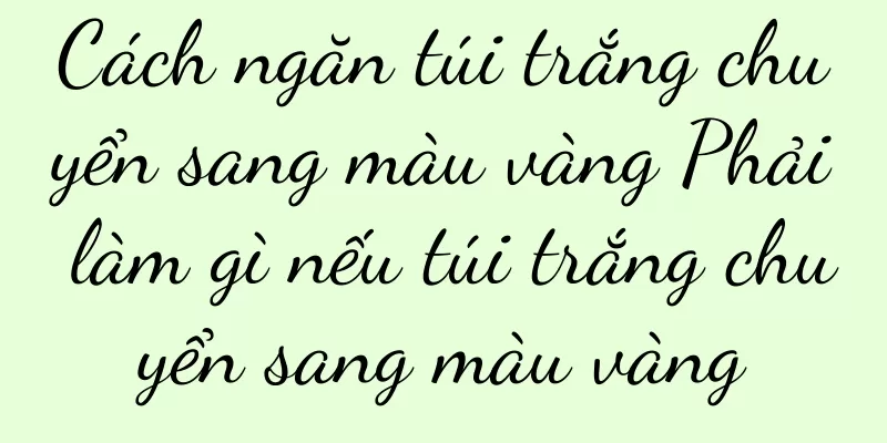 Cách ngăn túi trắng chuyển sang màu vàng Phải làm gì nếu túi trắng chuyển sang màu vàng