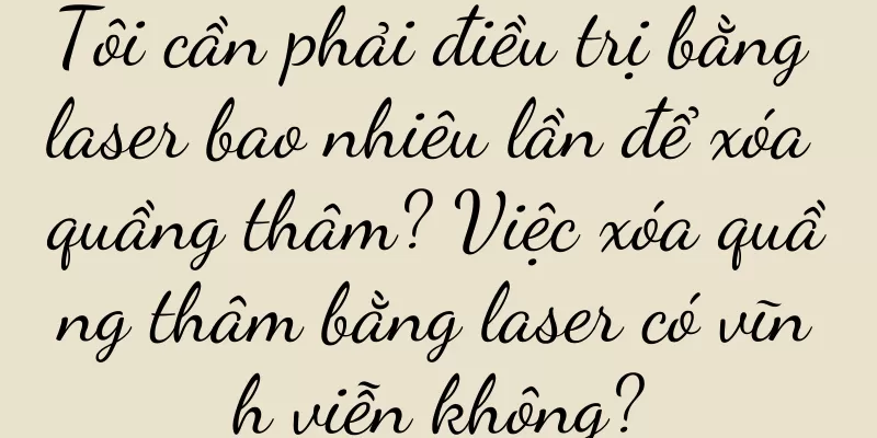 Tôi cần phải điều trị bằng laser bao nhiêu lần để xóa quầng thâm? Việc xóa quầng thâm bằng laser có vĩnh viễn không?