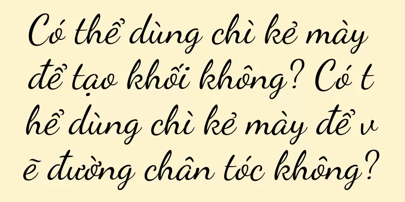 Có thể dùng chì kẻ mày để tạo khối không? Có thể dùng chì kẻ mày để vẽ đường chân tóc không?