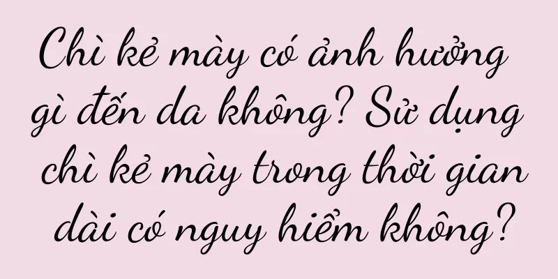 Chì kẻ mày có ảnh hưởng gì đến da không? Sử dụng chì kẻ mày trong thời gian dài có nguy hiểm không?