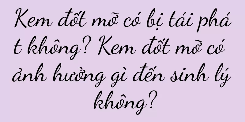 Kem đốt mỡ có bị tái phát không? Kem đốt mỡ có ảnh hưởng gì đến sinh lý không?