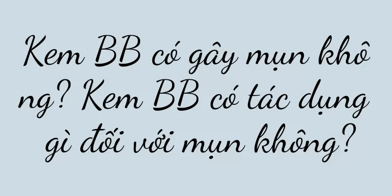 Kem BB có gây mụn không? Kem BB có tác dụng gì đối với mụn không?