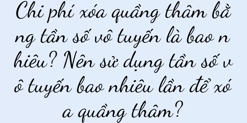 Chi phí xóa quầng thâm bằng tần số vô tuyến là bao nhiêu? Nên sử dụng tần số vô tuyến bao nhiêu lần để xóa quầng thâm?