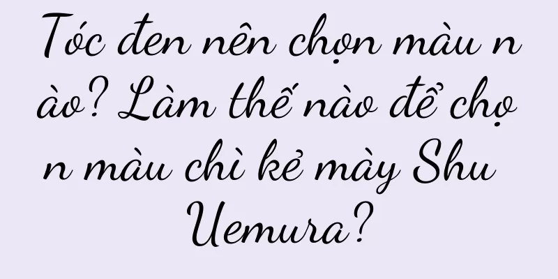 Tóc đen nên chọn màu nào? Làm thế nào để chọn màu chì kẻ mày Shu Uemura?