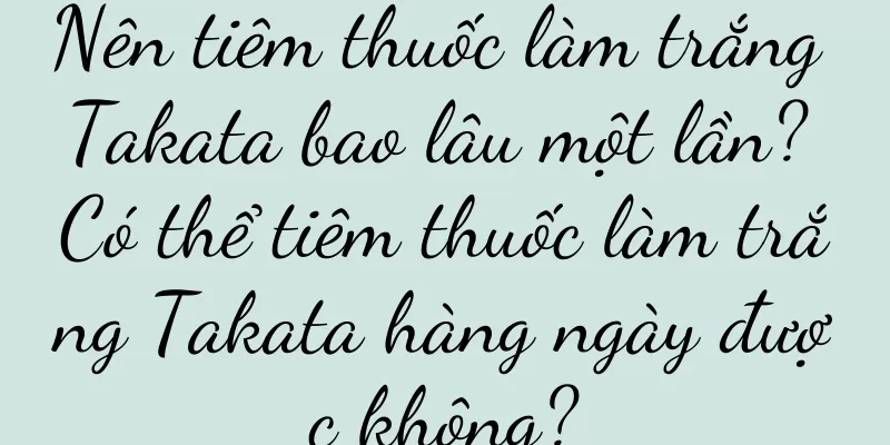 Nên tiêm thuốc làm trắng Takata bao lâu một lần? Có thể tiêm thuốc làm trắng Takata hàng ngày được không?
