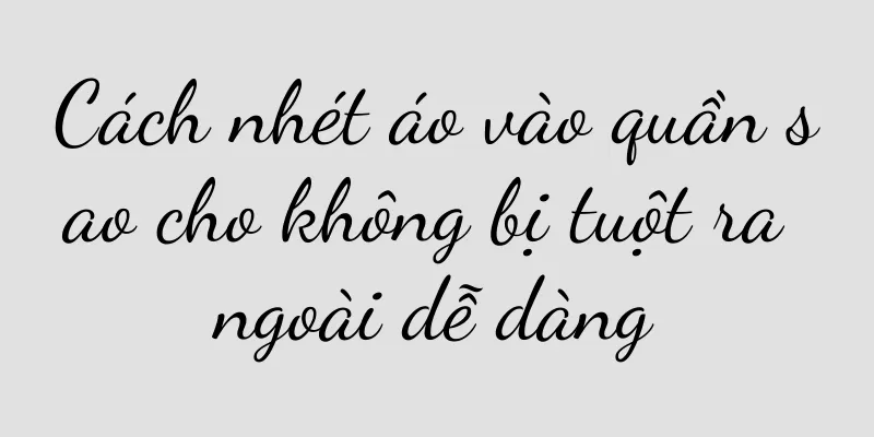 Cách nhét áo vào quần sao cho không bị tuột ra ngoài dễ dàng