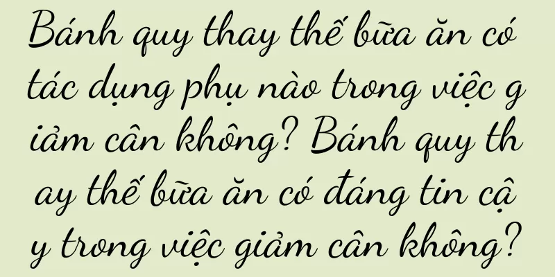 Bánh quy thay thế bữa ăn có tác dụng phụ nào trong việc giảm cân không? Bánh quy thay thế bữa ăn có đáng tin cậy trong việc giảm cân không?