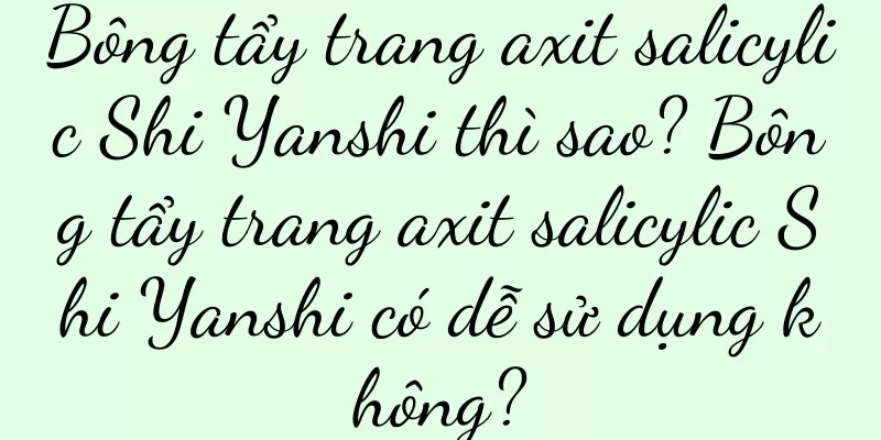 Bông tẩy trang axit salicylic Shi Yanshi thì sao? Bông tẩy trang axit salicylic Shi Yanshi có dễ sử dụng không?