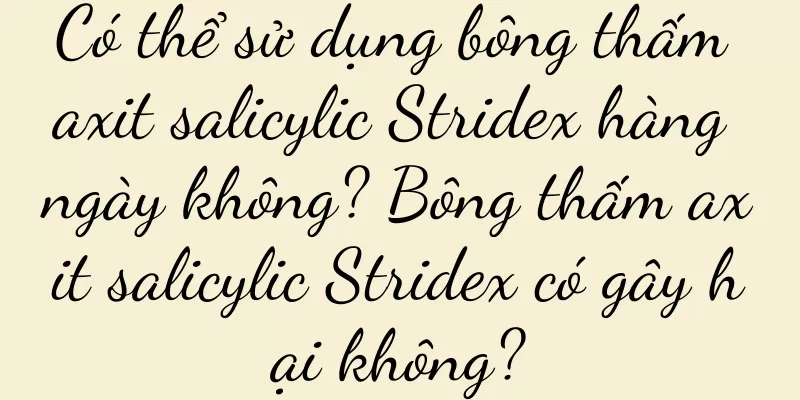 Có thể sử dụng bông thấm axit salicylic Stridex hàng ngày không? Bông thấm axit salicylic Stridex có gây hại không?