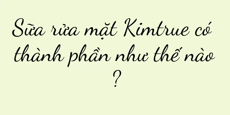 Sữa rửa mặt Kimtrue có thành phần như thế nào?