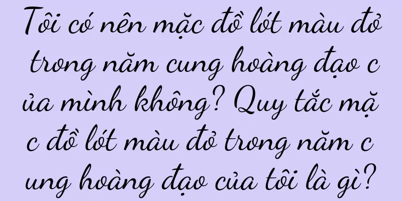 Tôi có nên mặc đồ lót màu đỏ trong năm cung hoàng đạo của mình không? Quy tắc mặc đồ lót màu đỏ trong năm cung hoàng đạo của tôi là gì?