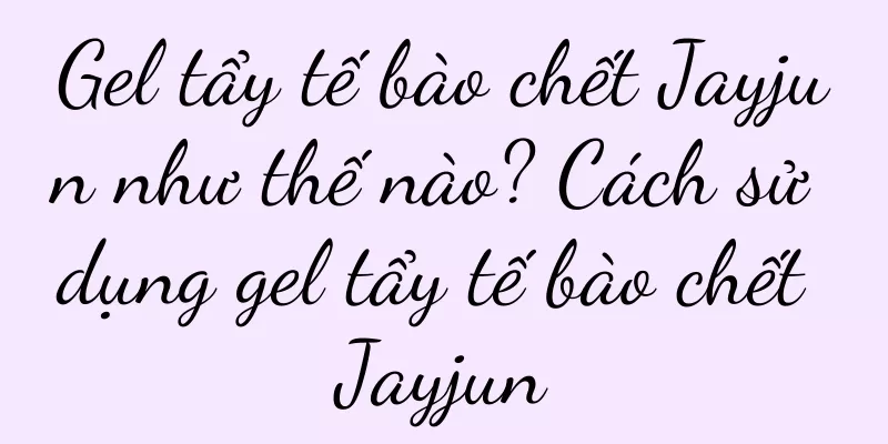 Gel tẩy tế bào chết Jayjun như thế nào? Cách sử dụng gel tẩy tế bào chết Jayjun