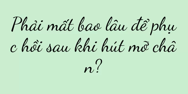 Phải mất bao lâu để phục hồi sau khi hút mỡ chân?