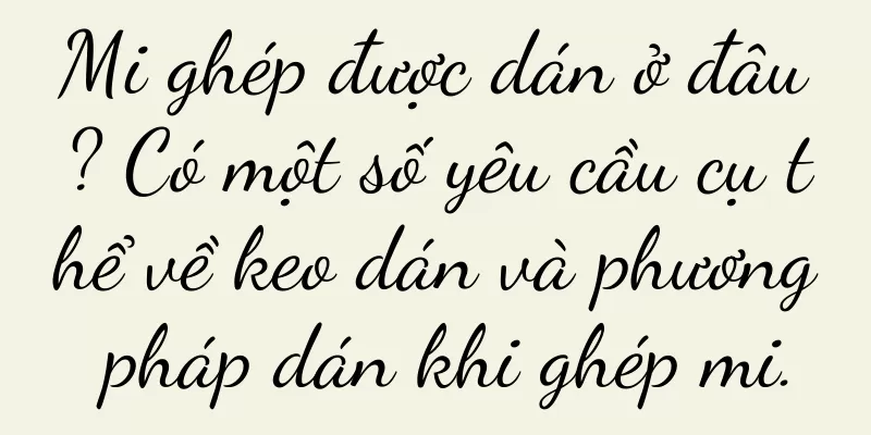 Mi ghép được dán ở đâu? Có một số yêu cầu cụ thể về keo dán và phương pháp dán khi ghép mi.