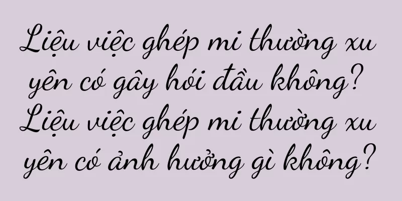 Liệu việc ghép mi thường xuyên có gây hói đầu không? Liệu việc ghép mi thường xuyên có ảnh hưởng gì không?