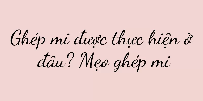 Ghép mi được thực hiện ở đâu? Mẹo ghép mi
