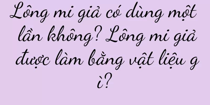 Lông mi giả có dùng một lần không? Lông mi giả được làm bằng vật liệu gì?