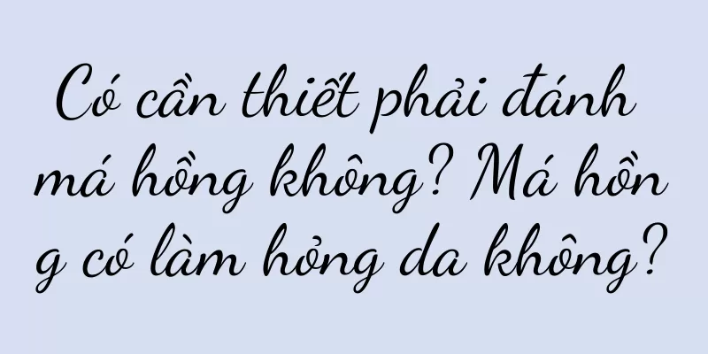 Có cần thiết phải đánh má hồng không? Má hồng có làm hỏng da không?
