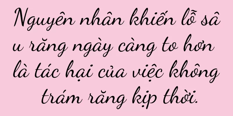 Nguyên nhân khiến lỗ sâu răng ngày càng to hơn là tác hại của việc không trám răng kịp thời.