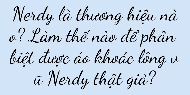 Nerdy là thương hiệu nào? Làm thế nào để phân biệt được áo khoác lông vũ Nerdy thật giả?