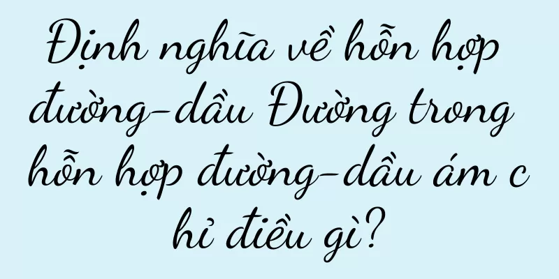 Định nghĩa về hỗn hợp đường-dầu Đường trong hỗn hợp đường-dầu ám chỉ điều gì?
