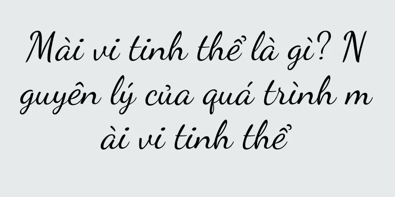 Mài vi tinh thể là gì? Nguyên lý của quá trình mài vi tinh thể