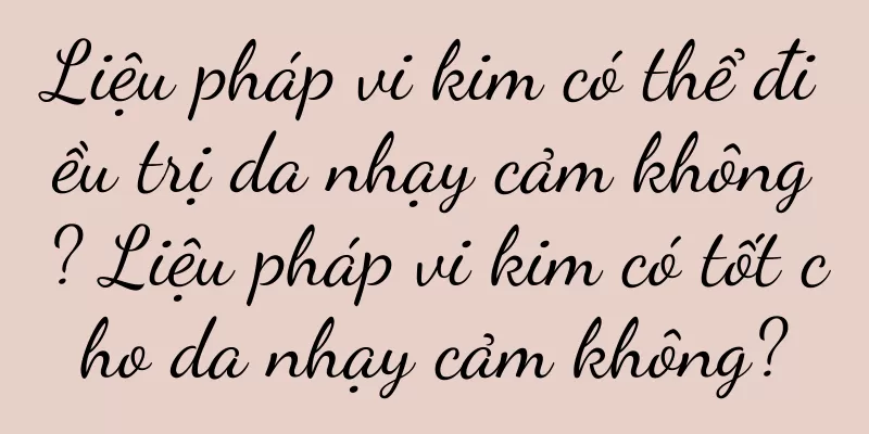 Liệu pháp vi kim có thể điều trị da nhạy cảm không? Liệu pháp vi kim có tốt cho da nhạy cảm không?