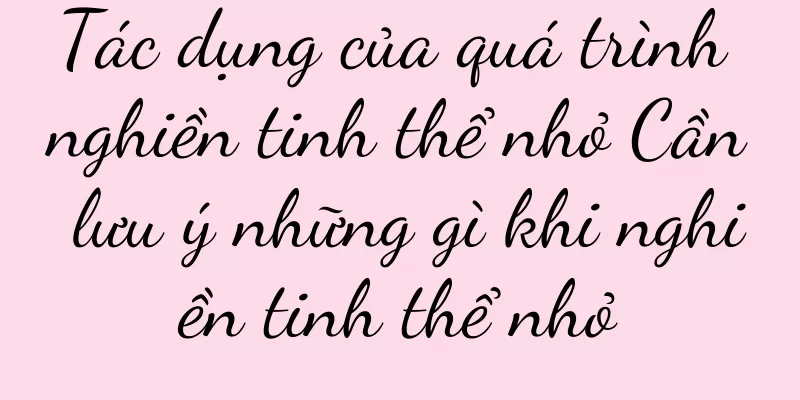 Tác dụng của quá trình nghiền tinh thể nhỏ Cần lưu ý những gì khi nghiền tinh thể nhỏ