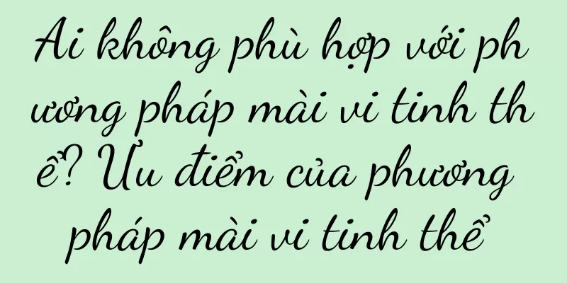 Ai không phù hợp với phương pháp mài vi tinh thể? Ưu điểm của phương pháp mài vi tinh thể