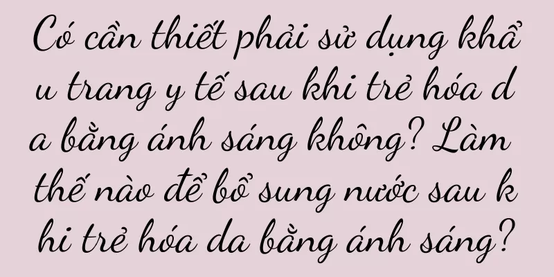 Có cần thiết phải sử dụng khẩu trang y tế sau khi trẻ hóa da bằng ánh sáng không? Làm thế nào để bổ sung nước sau khi trẻ hóa da bằng ánh sáng?